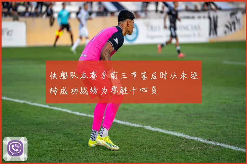 快船队本赛季前三节落后时从未逆转成功战绩为零胜十四负
